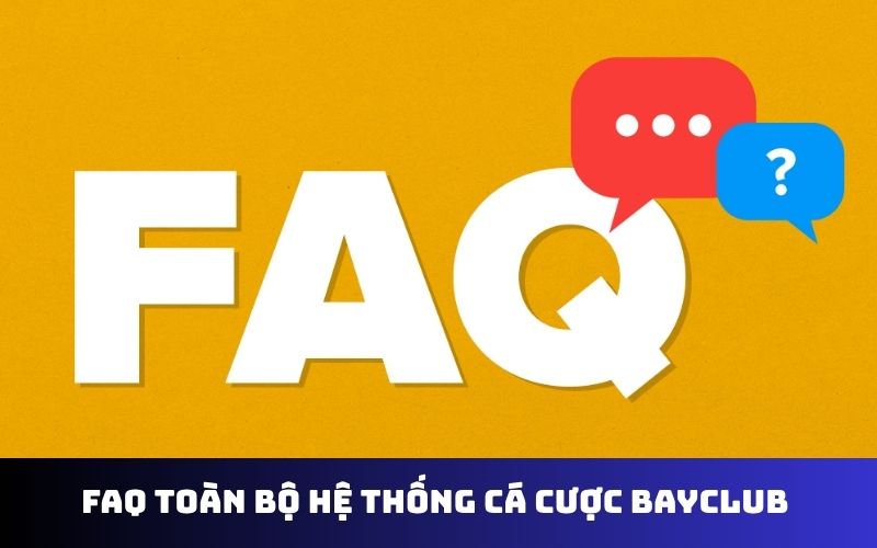 FAQ toàn bộ hệ thống cá cược BAYCLUB